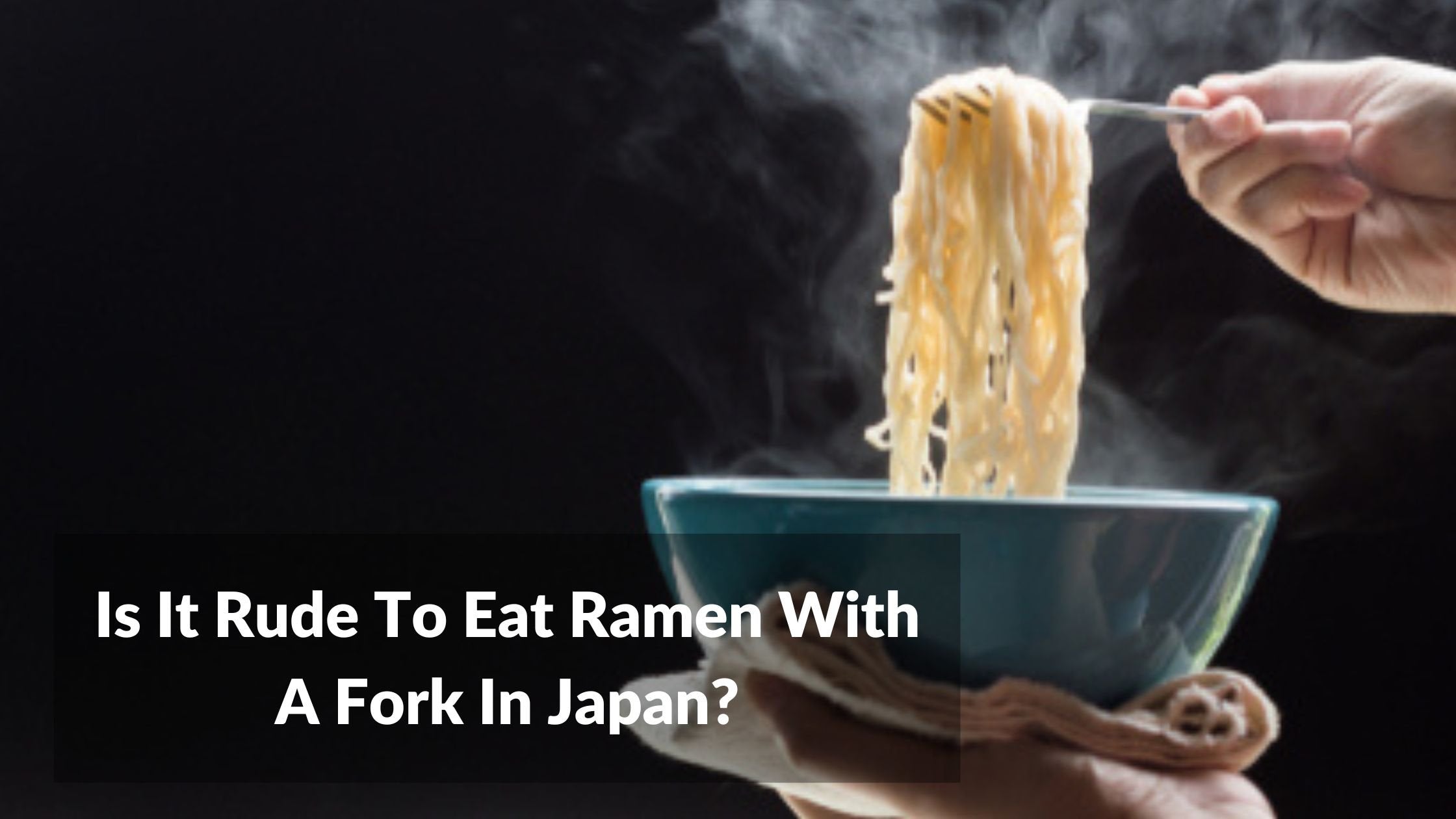 Is It Rude To Eat Ramen With A Fork In Japan? Japan Truly