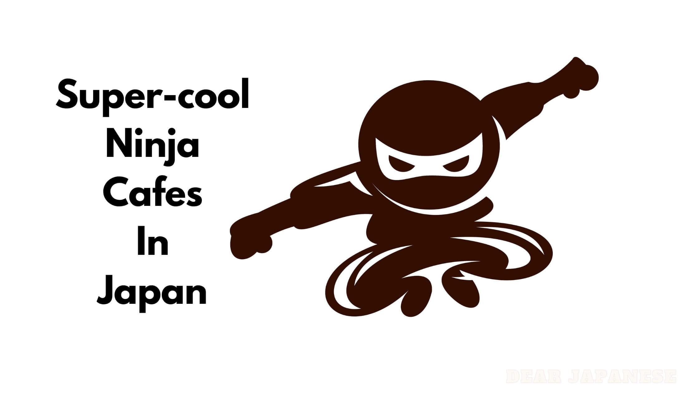 4 Cool Ninja Cafes In Japan You Have To Check Out in Tokyo, Osaka and