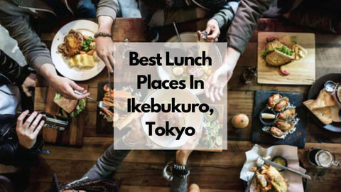 Best Lunch Places In Ikebukuro Tokyo