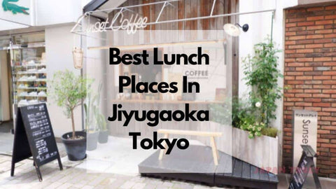 Best Lunch Places In Jiyugaoka Tokyo