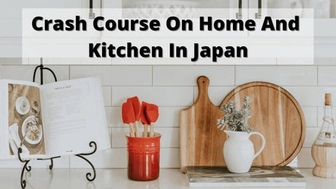 Crash Course On Home And Kitchen In Japan