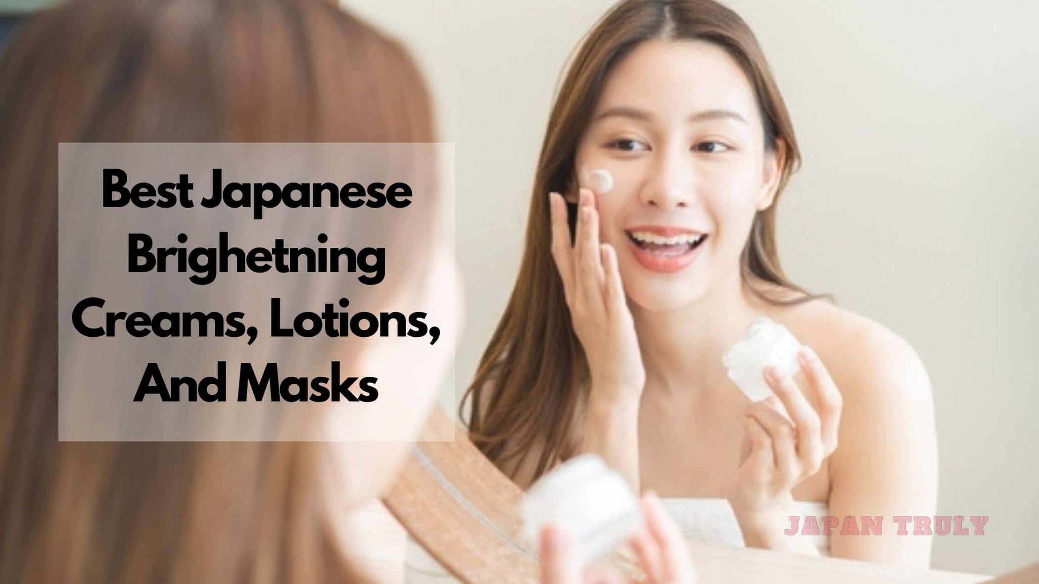 Best Japanese Brightening Creams, Lotions, And Masks Japan Truly