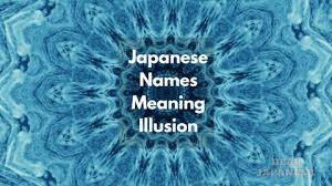40 Japanese Names Meaning Illusion 